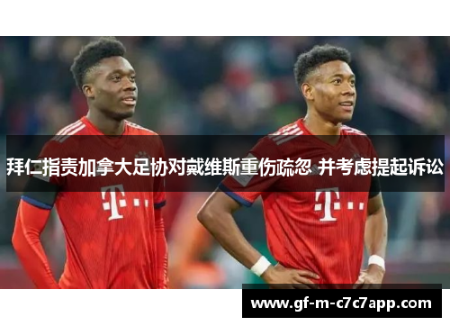 拜仁指责加拿大足协对戴维斯重伤疏忽 并考虑提起诉讼 拜仁指责加拿大足协对戴维斯重伤疏忽 并考虑提起诉讼