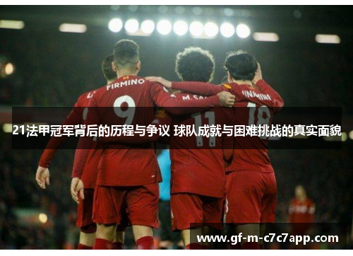 21法甲冠军背后的历程与争议 球队成就与困难挑战的真实面貌 21法甲冠军背后的历程与争议 球队成就与困难挑战的真实面貌