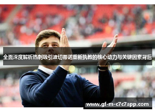 全面深度解析热刺吸引波切蒂诺重新执教的核心动力与关键因素背后 全面深度解析热刺吸引波切蒂诺重新执教的核心动力与关键因素背后