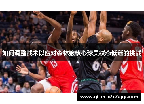 如何调整战术以应对森林狼核心球员状态低迷的挑战