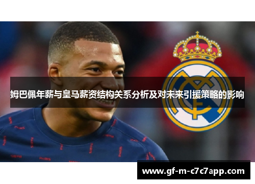 姆巴佩年薪与皇马薪资结构关系分析及对未来引援策略的影响