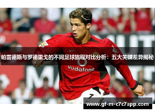 帕雷德斯与罗德里戈的不同足球旅程对比分析：五大关键差异揭秘