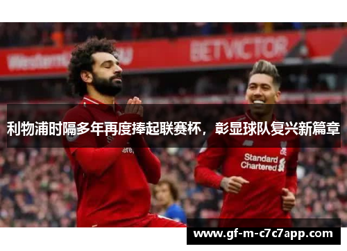 利物浦时隔多年再度捧起联赛杯,彰显球队复兴新篇章 利物浦时隔多年再度捧起联赛杯,彰显球队复兴新篇章