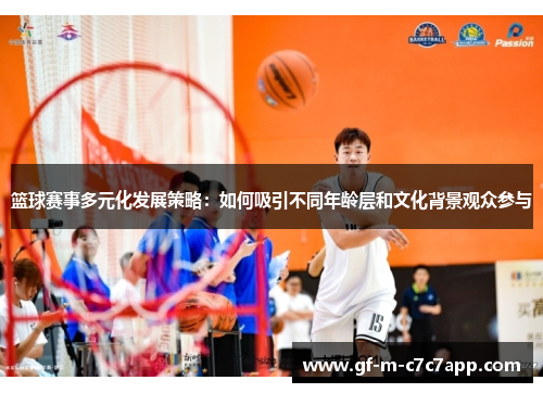 篮球赛事多元化发展策略：如何吸引不同年龄层和文化背景观众参与