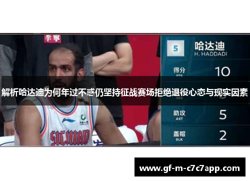 解析哈达迪为何年过不惑仍坚持征战赛场拒绝退役心态与现实因素