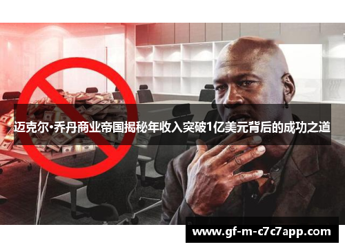 迈克尔·乔丹商业帝国揭秘年收入突破1亿美元背后的成功之道 迈克尔·乔丹商业帝国揭秘年收入突破1亿美元背后的成功之道