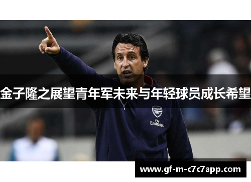 金子隆之展望青年军未来与年轻球员成长希望